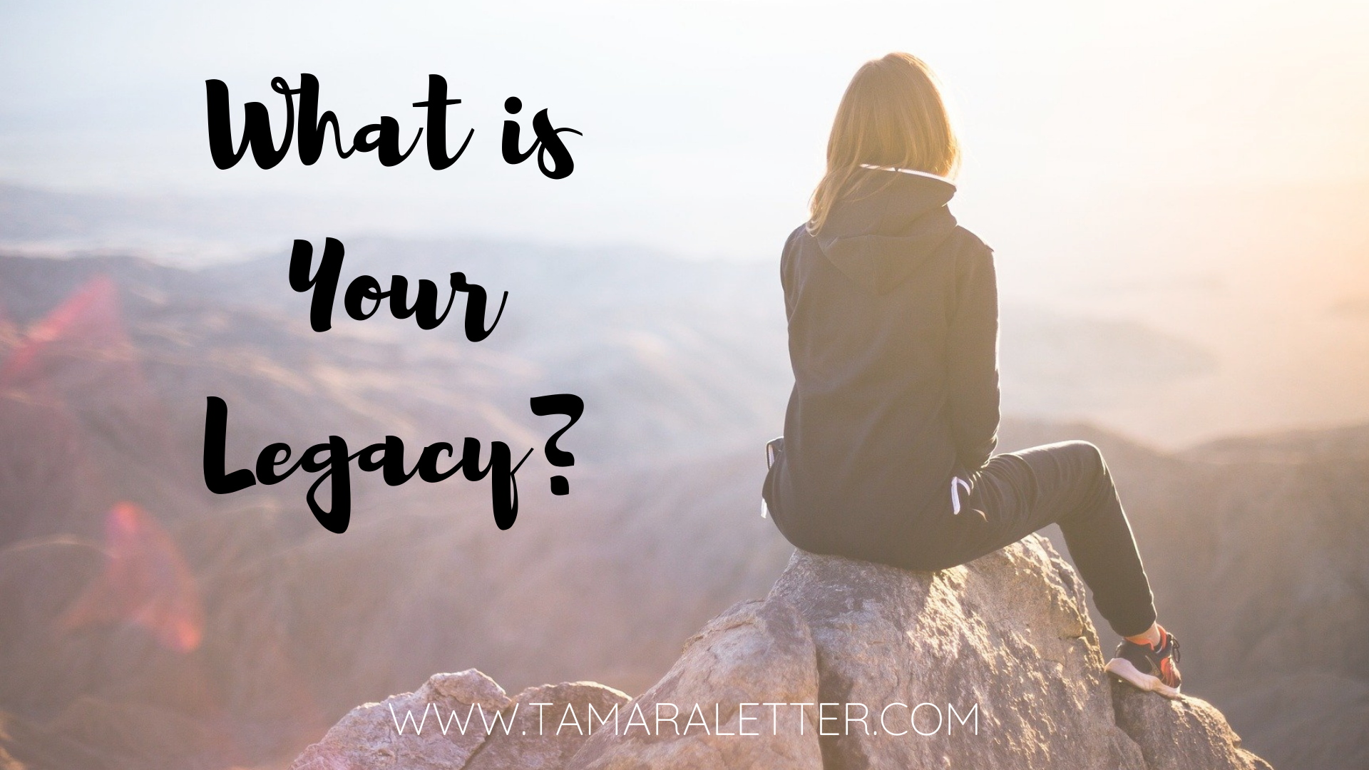 What is Your Legacy? – Tamara Letter